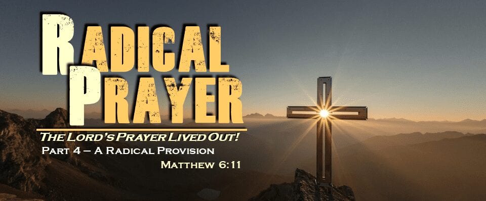 Radical Prayer – Part 4 – Radical Provision