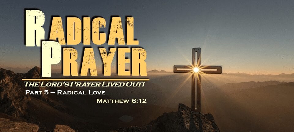Radical Prayer – Part 5 – Radical Love