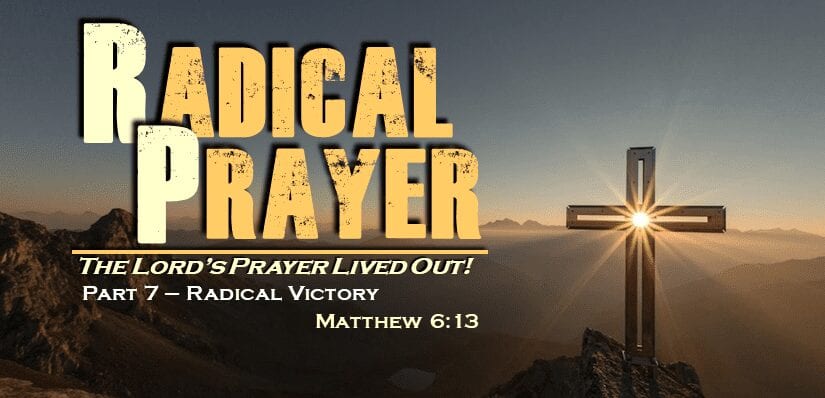 Radical Prayer – Part 7 Radical Victory
