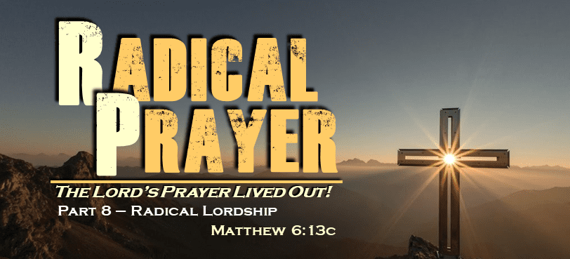 Radical Prayer – Part 8 – Radical Lordship