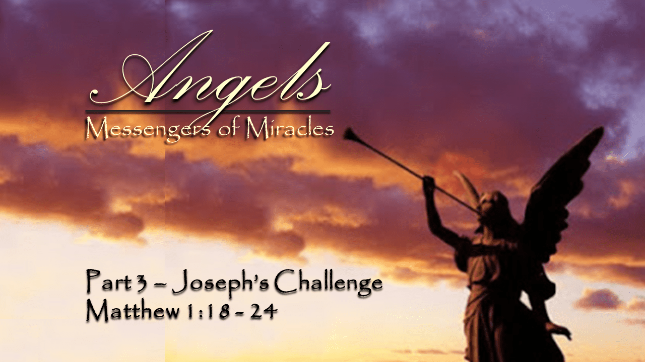 Angels- Messengers of Miracles – Part 3 – Joseph’s Challenge