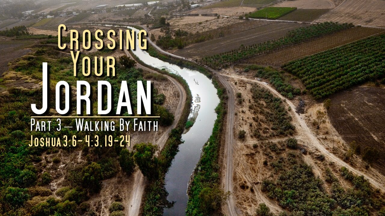 Crossing Your Jordan – Part 3 – Walking by Faith