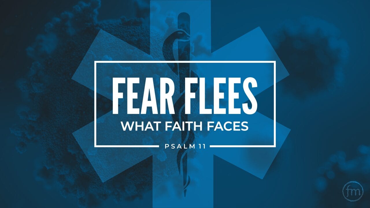 Fear Flees What Faith Faces (Covid19)