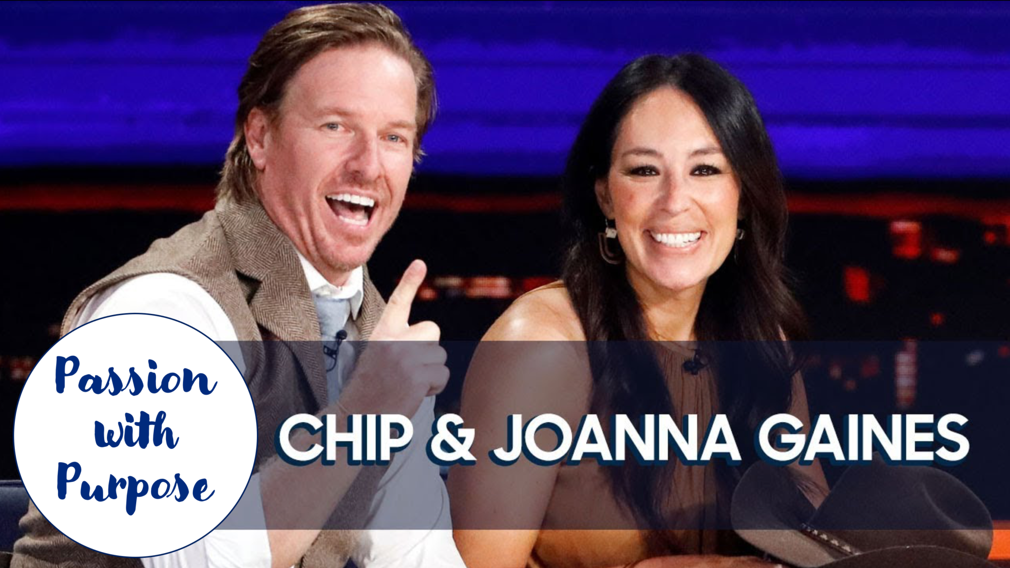 Passion With Purpose: Chip And Joanna Gaines