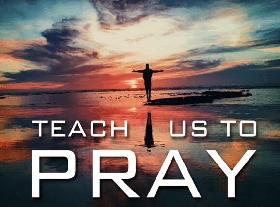 Teach Us To Pray; February 20, 2022