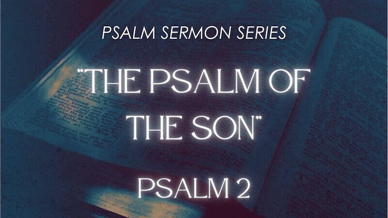 Psalm Sermon Series – The Psalm of the Son – January 14th – TBC