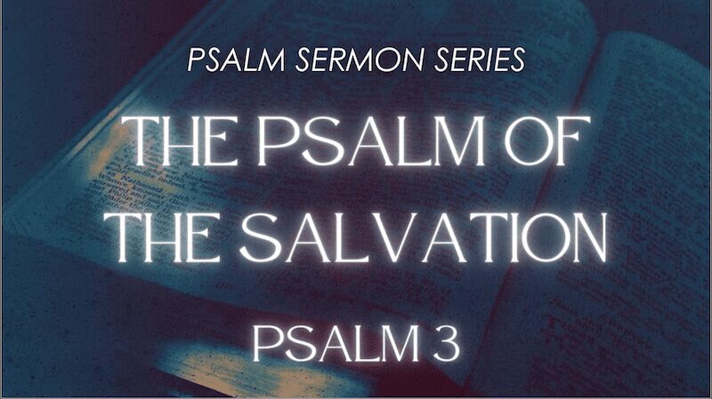 Psalm Sermon Series – The Psalm of the Salvation – Psalm 3 – January 28th – TBC