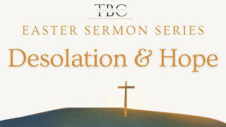 Easter Sermon Series | Desolation & Hope | Your Trinity | March 10th