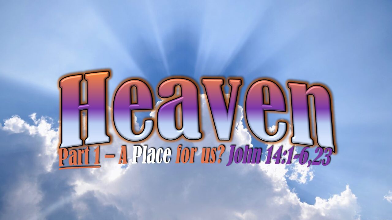 Heaven – part 1 – A Place for Us?