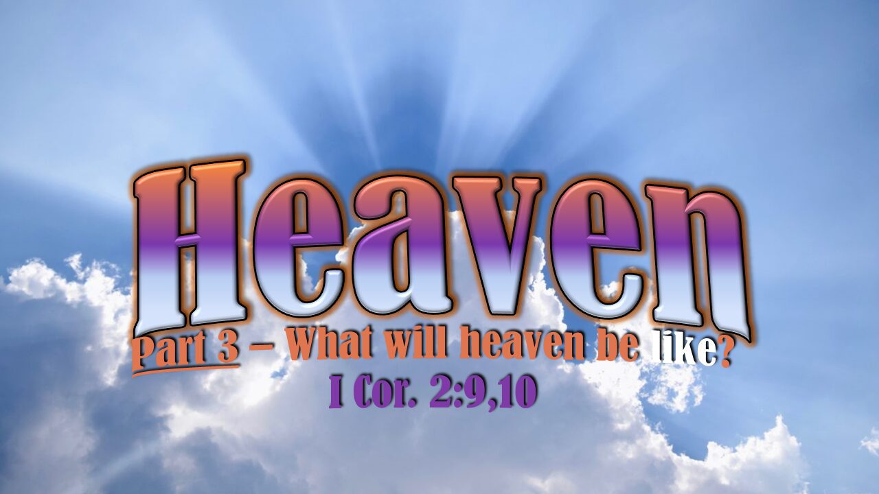 Heaven – Part 3 – What will heaven be like?