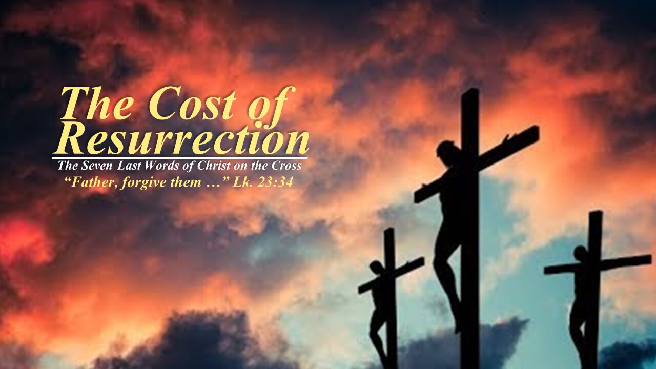 The Cost of Resurrection – part 1 – “Father, forgive them…”