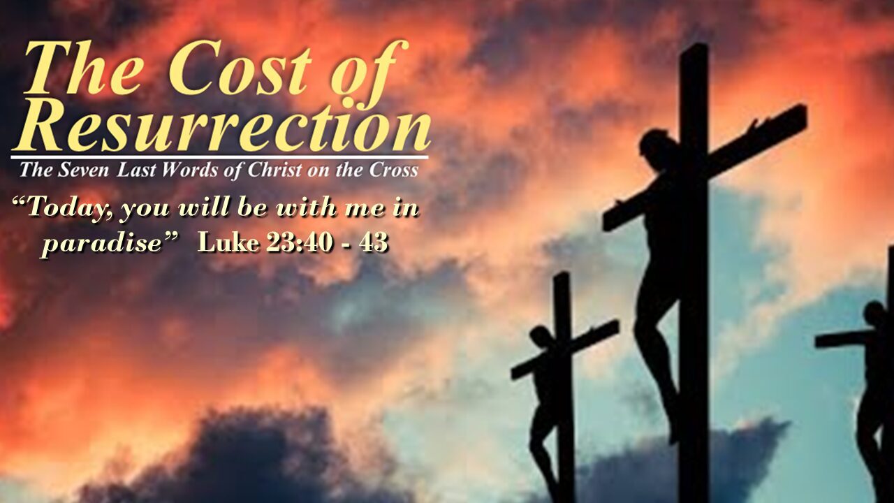 The Cost of Resurrection – part 2 – “Today, you will be with me in paradise”