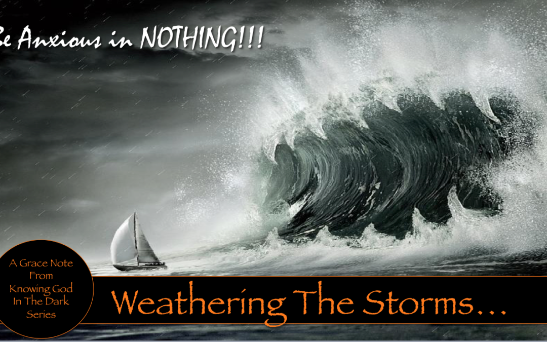 Be Anxious in NOTHING! Weathering The Storms… Pure Grace Ministries