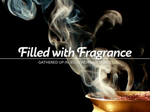 “Filled with the Fragrance”