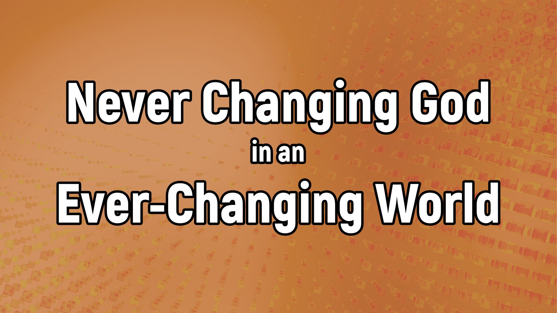 Never Changing God in an Ever-changing World