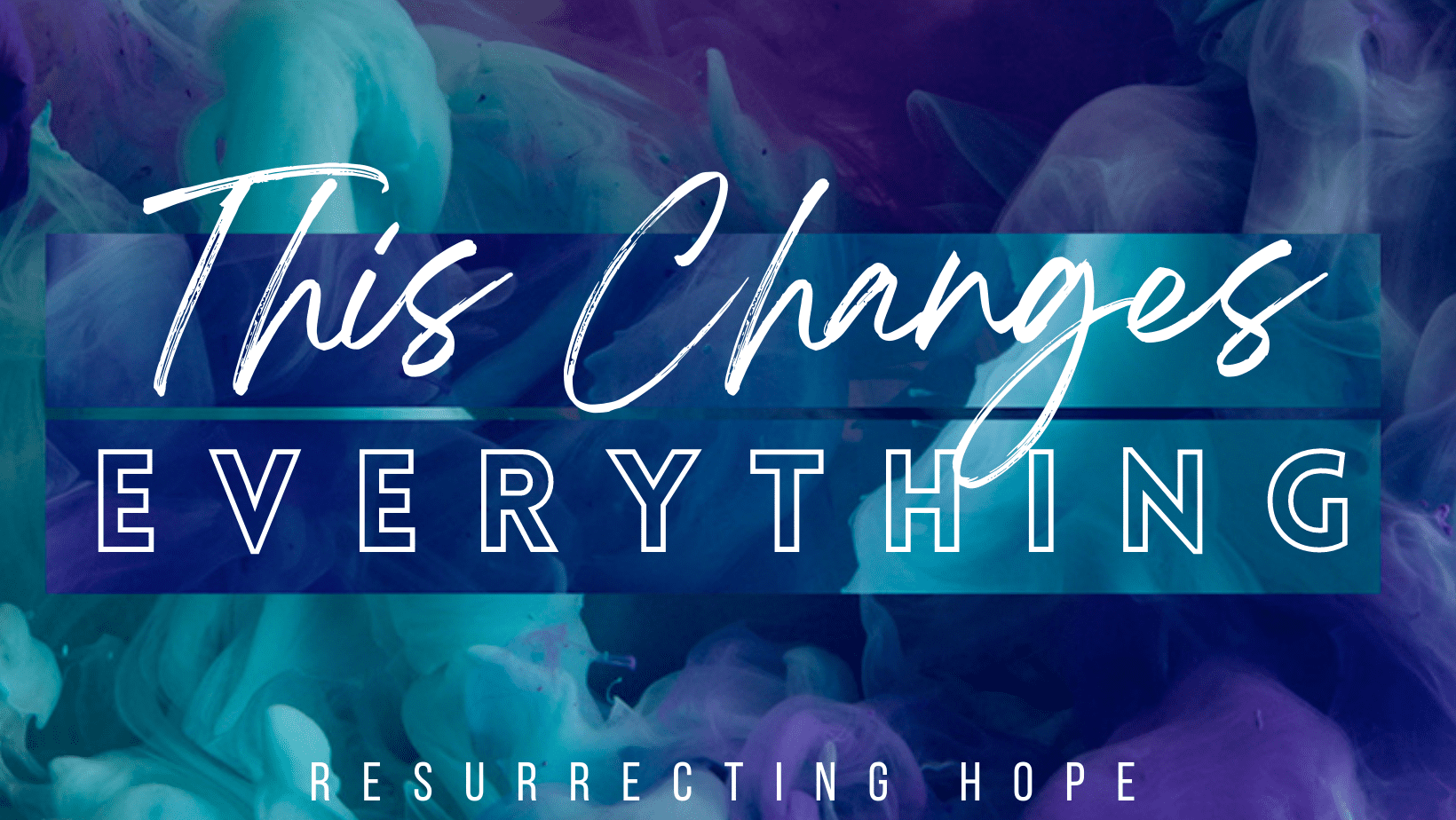 This Changes Everything – Wk. 3 – EASTER
