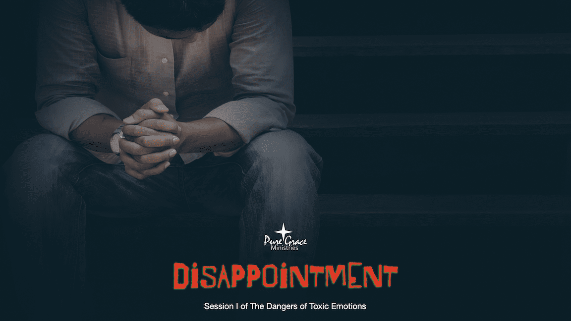 The Dangers of Toxic Emotions Session I: Disappointment