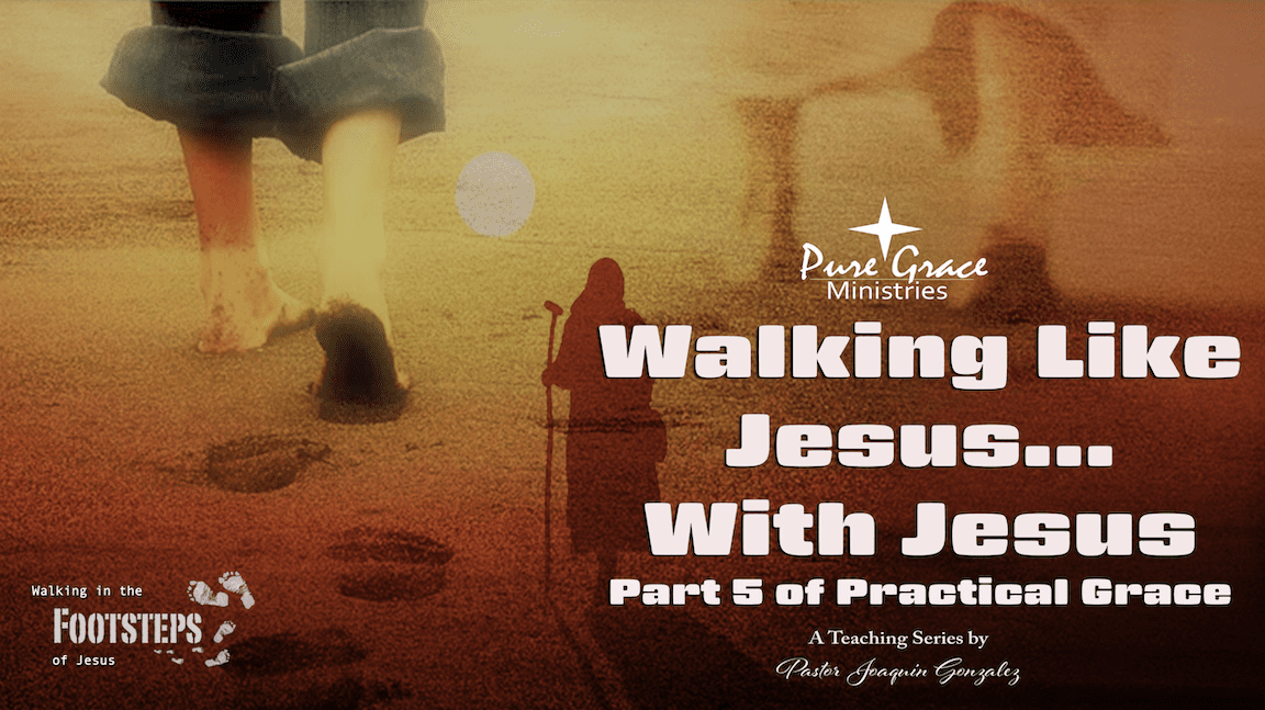 Walking Like Jesus With Jesus Part 5 of Practical Grace