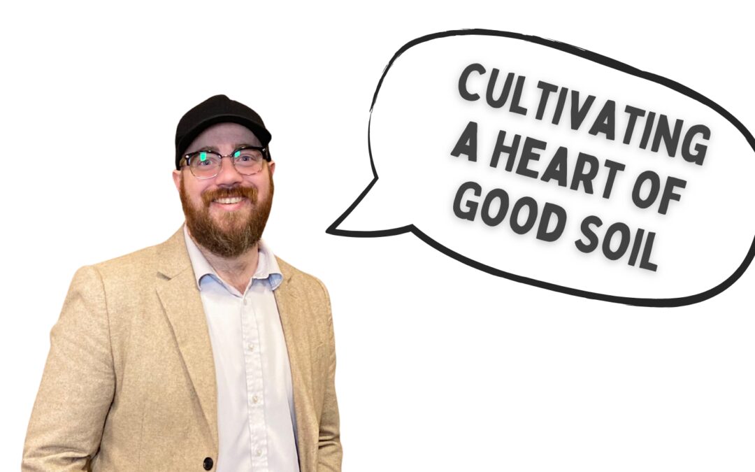 Cultivating a Heart of Good Soil